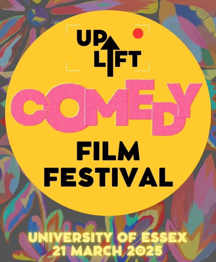 A large yellow circle with "Up Lift Comedy Film Festival" in pink and black text and underneath "University of Essex 21 March 2025" in yellow. The circle is on a multi-coloured background.